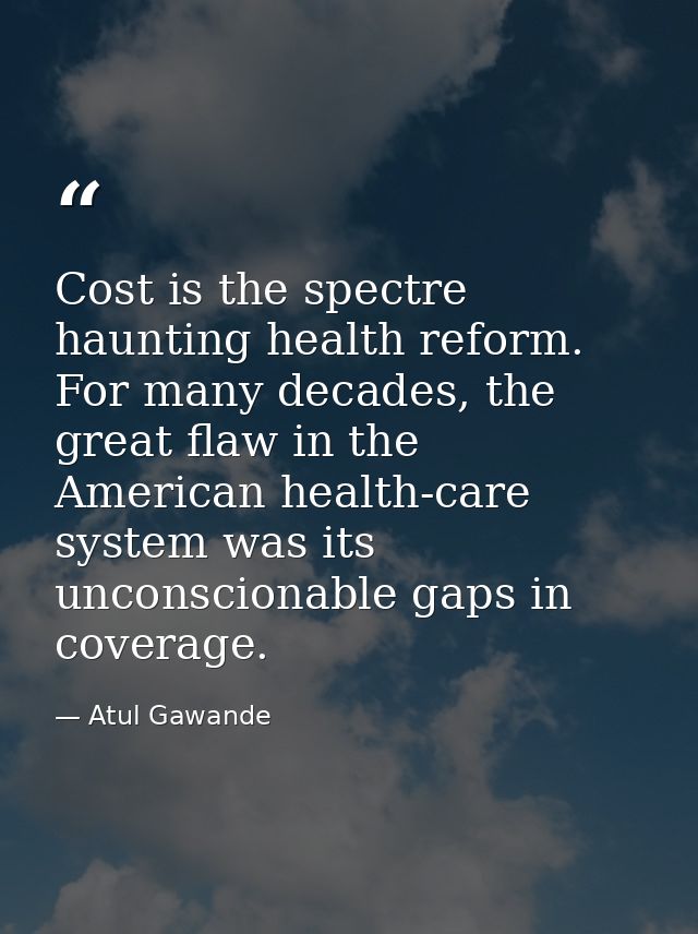 Cost is the spectre haunting health reform. For many decades, the great flaw in the American health-care system was its  — Atul Gawande