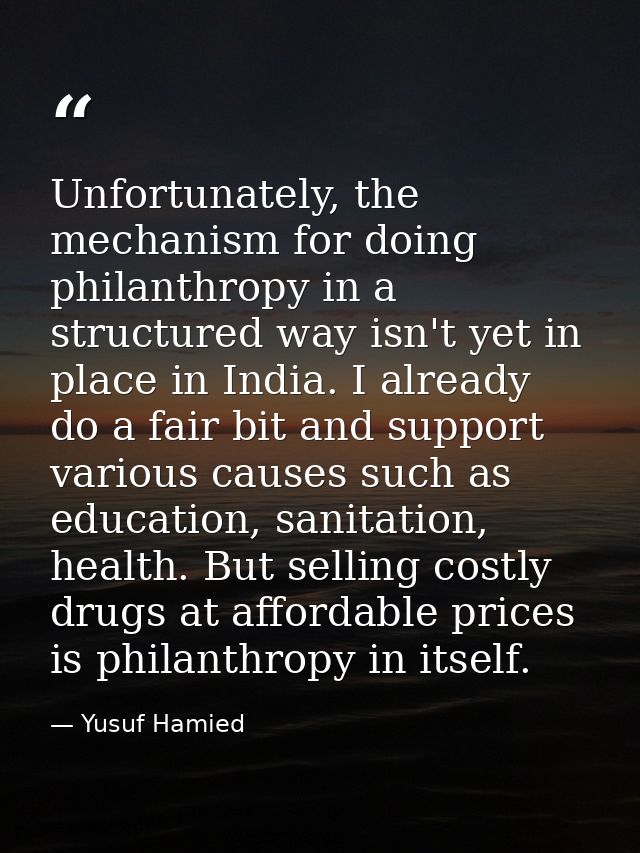 Unfortunately, the mechanism for doing philanthropy in a structured way isn't yet in place in India. I already do a fair — Yusuf Hamied