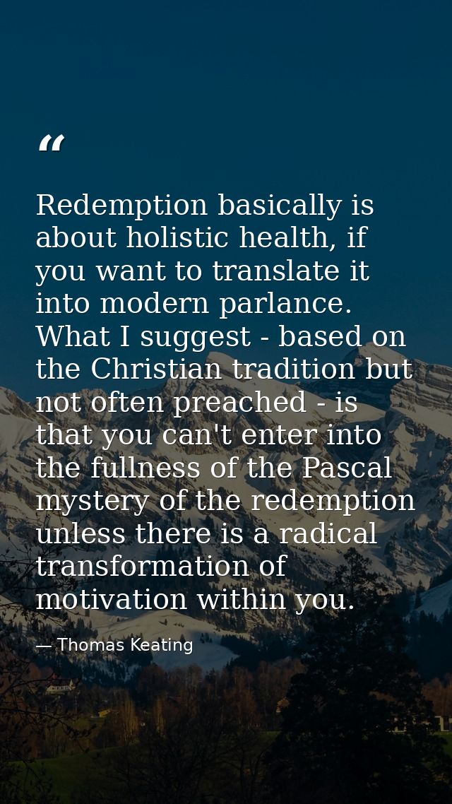 Redemption basically is about holistic health, if you want to translate it into modern parlance. What I suggest - based  — Thomas Keating