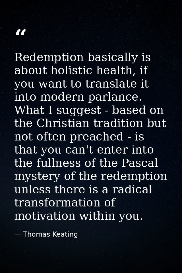 Redemption basically is about holistic health, if you want to translate it into modern parlance. What I suggest - based  — Thomas Keating