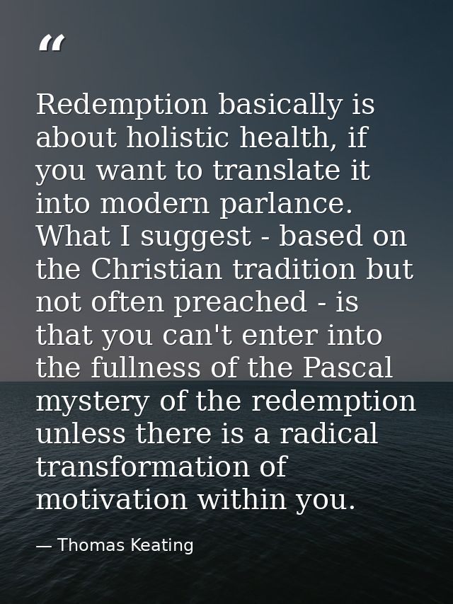 Redemption basically is about holistic health, if you want to translate it into modern parlance. What I suggest - based  — Thomas Keating