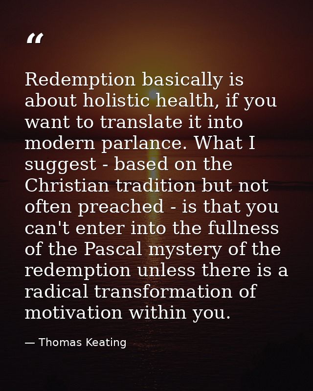 Redemption basically is about holistic health, if you want to translate it into modern parlance. What I suggest - based  — Thomas Keating