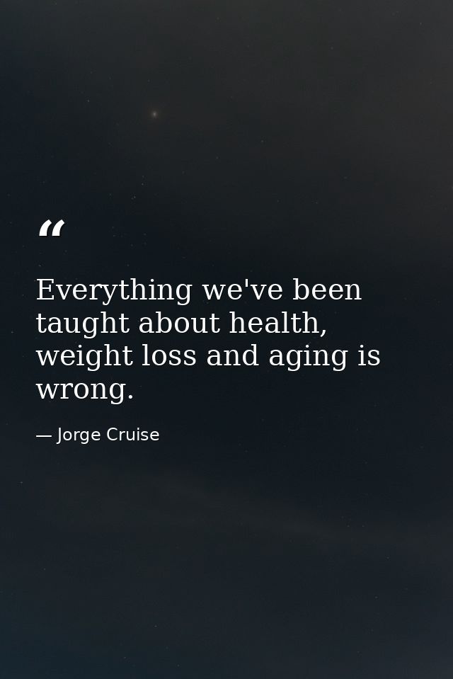 Everything we've been taught about health, weight loss and aging is wrong. — Jorge Cruise