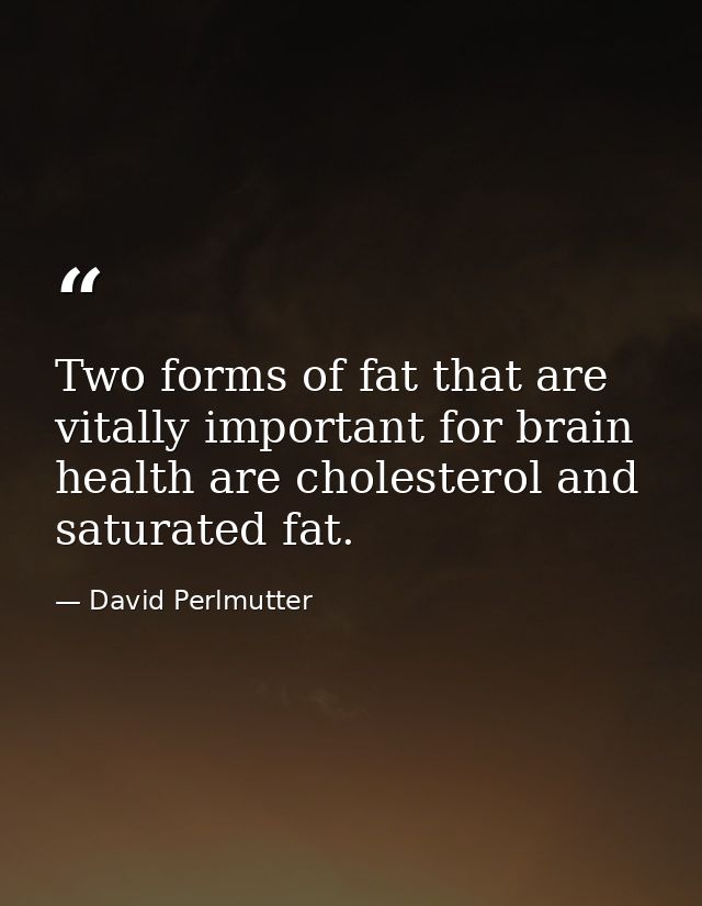Two forms of fat that are vitally important for brain health are cholesterol and saturated fat. — David Perlmutter