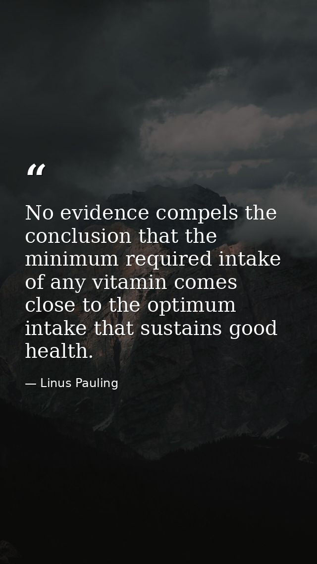 No evidence compels the conclusion that the minimum required intake of any vitamin comes close to the optimum intake tha — Linus Pauling