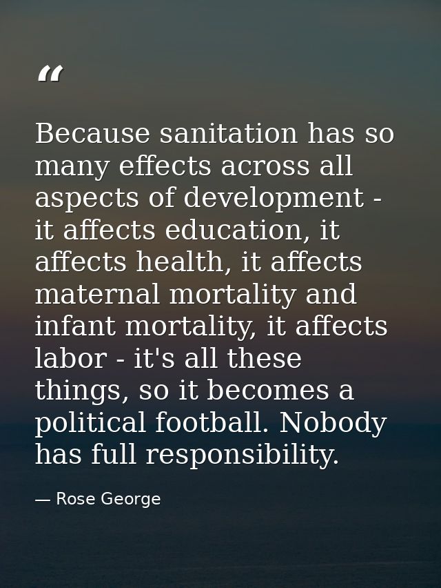 Because sanitation has so many effects across all aspects of development - it affects education, it affects health, it a — Rose George
