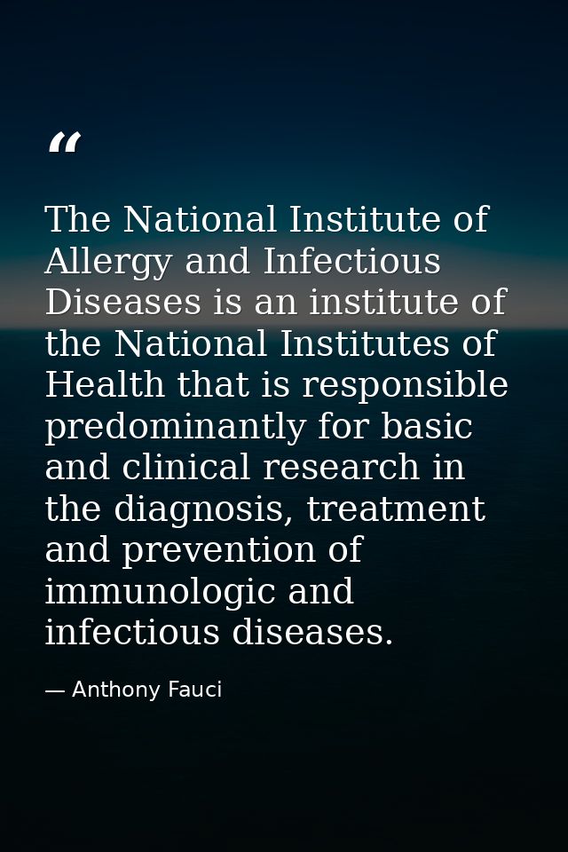 The National Institute of Allergy and Infectious Diseases is an institute of the National Institutes of Health that is r — Anthony Fauci