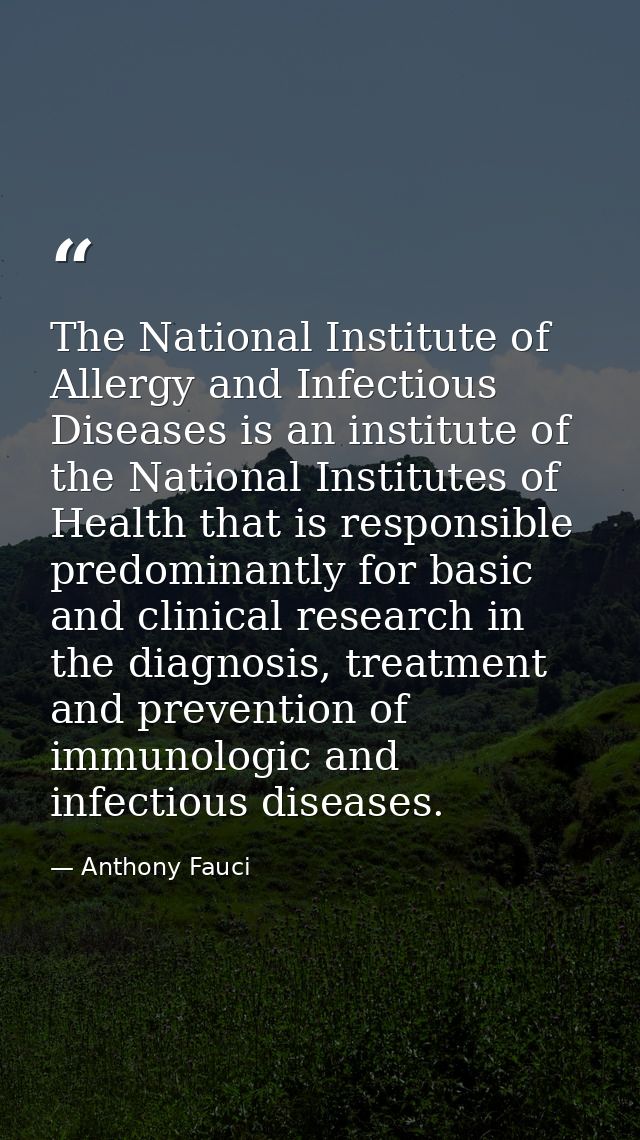The National Institute of Allergy and Infectious Diseases is an institute of the National Institutes of Health that is r — Anthony Fauci