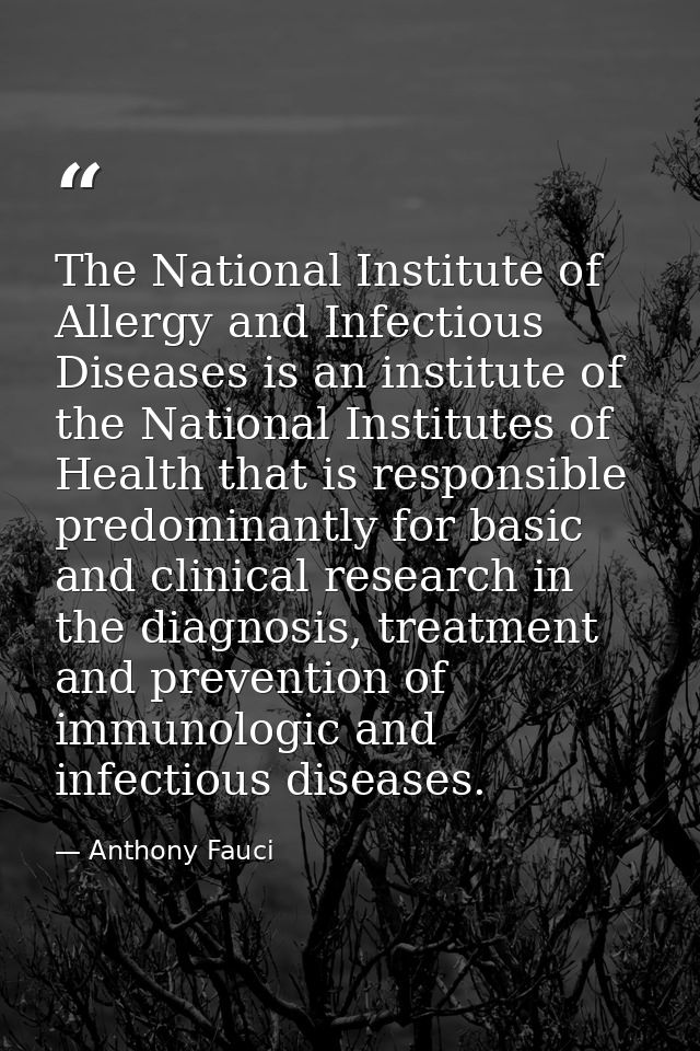 The National Institute of Allergy and Infectious Diseases is an institute of the National Institutes of Health that is r — Anthony Fauci