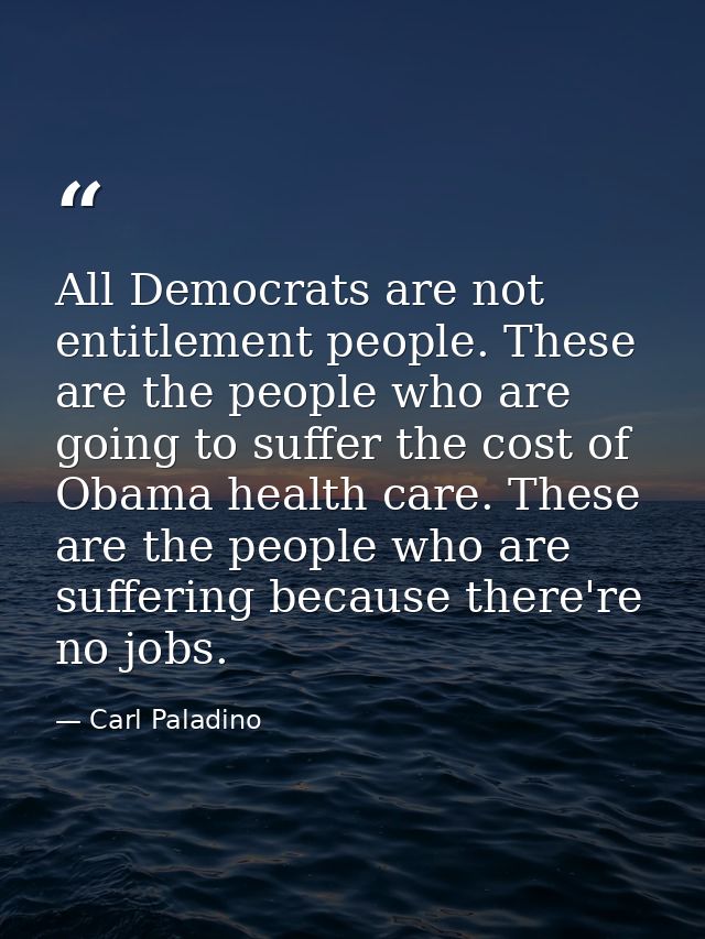 All Democrats are not entitlement people. These are the people who are going to suffer the cost of Obama health care. Th — Carl Paladino