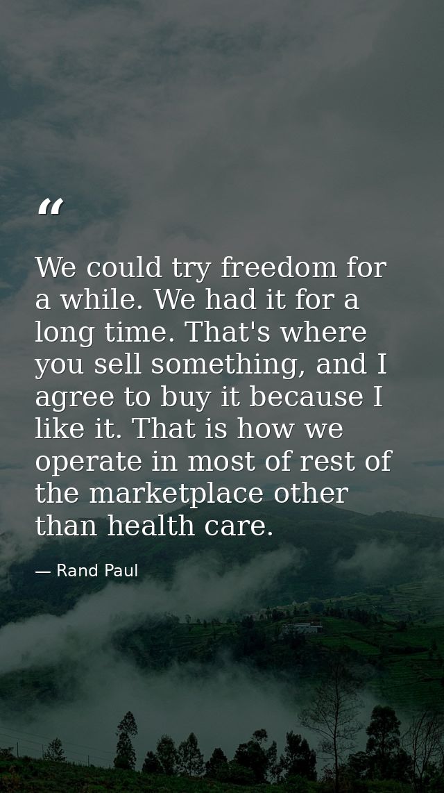 We could try freedom for a while. We had it for a long time. That's where you sell something, and I agree to buy it beca — Rand Paul