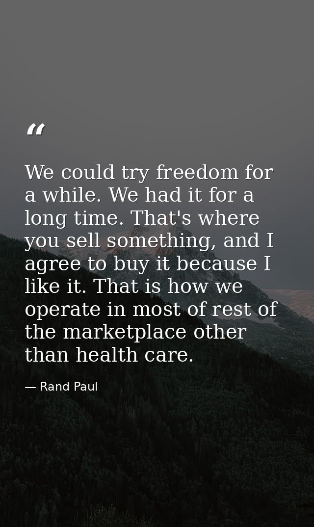We could try freedom for a while. We had it for a long time. That's where you sell something, and I agree to buy it beca — Rand Paul