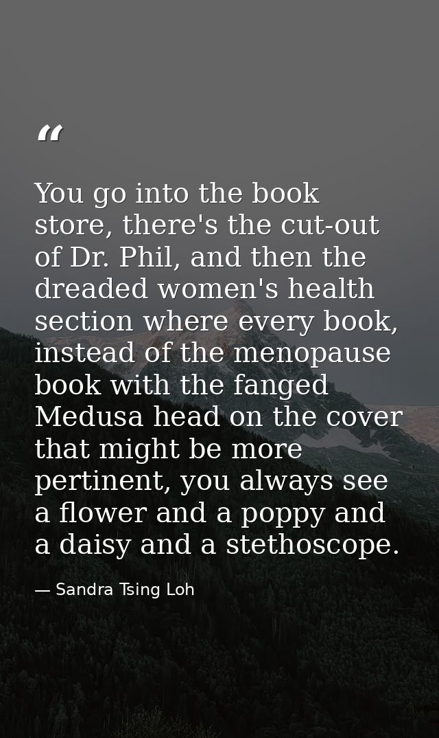 You go into the book store, there's the cut-out of Dr. Phil, and then the dreaded women's health section where every boo — Sandra Tsing Loh