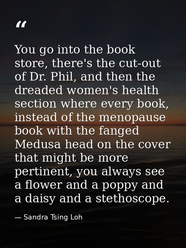 You go into the book store, there's the cut-out of Dr. Phil, and then the dreaded women's health section where every boo — Sandra Tsing Loh