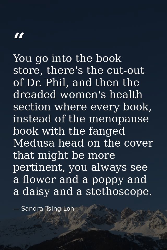 You go into the book store, there's the cut-out of Dr. Phil, and then the dreaded women's health section where every boo — Sandra Tsing Loh