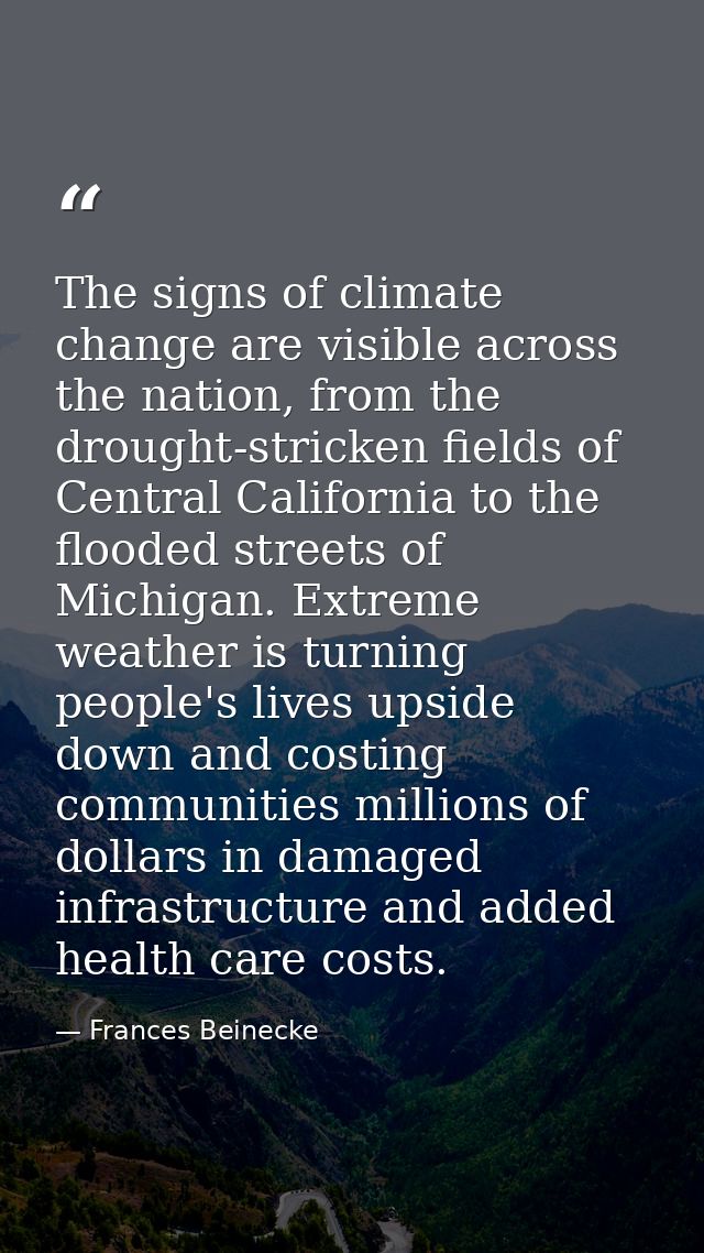 The signs of climate change are visible across the nation, from the drought-stricken fields of Central California to the — Frances Beinecke