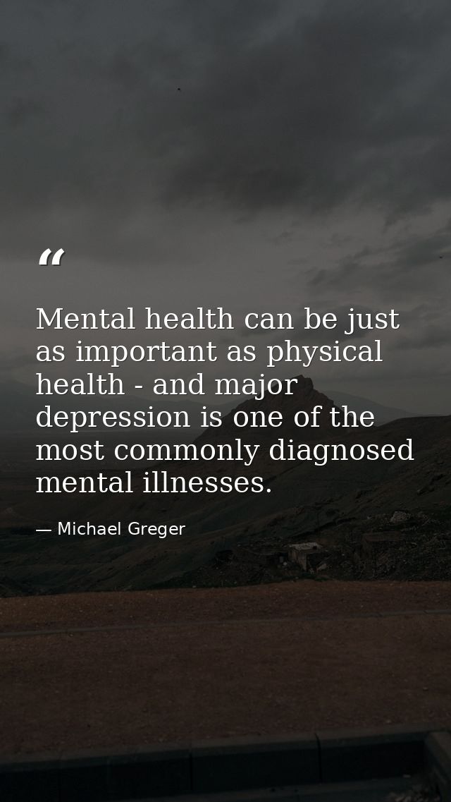 Mental health can be just as important as physical health - and major depression is one of the most commonly diagnosed m — Michael Greger
