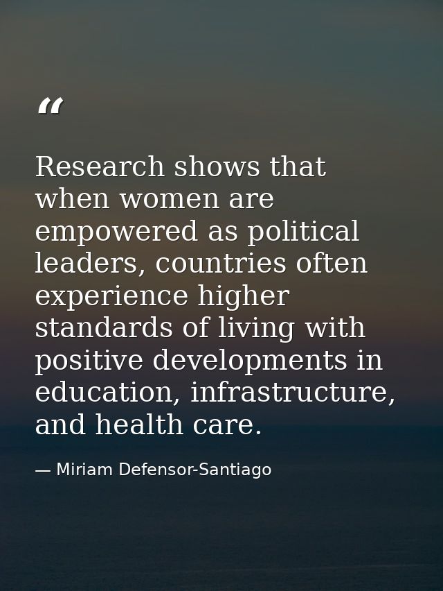 Research shows that when women are empowered as political leaders, countries often experience higher standards of living — Miriam Defensor-Santiago