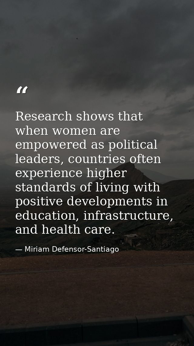 Research shows that when women are empowered as political leaders, countries often experience higher standards of living — Miriam Defensor-Santiago
