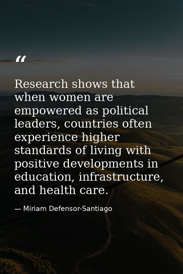 Research shows that when women are empowered as political leaders, countries often experience higher standards of living — Miriam Defensor-Santiago