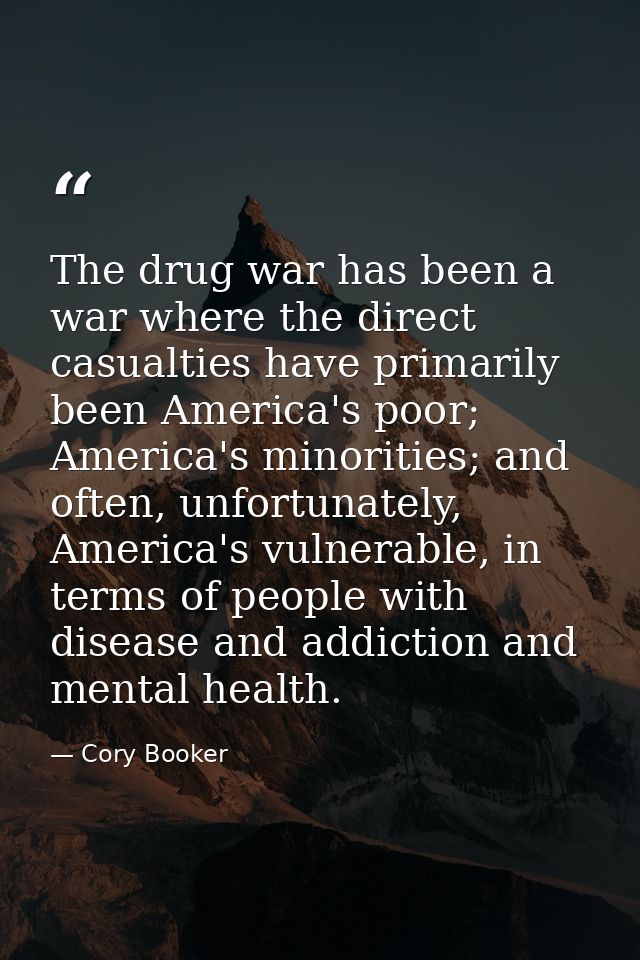 The drug war has been a war where the direct casualties have primarily been America's poor; America's minorities; and of — Cory Booker