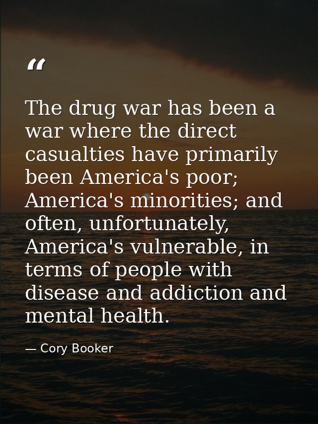 The drug war has been a war where the direct casualties have primarily been America's poor; America's minorities; and of — Cory Booker