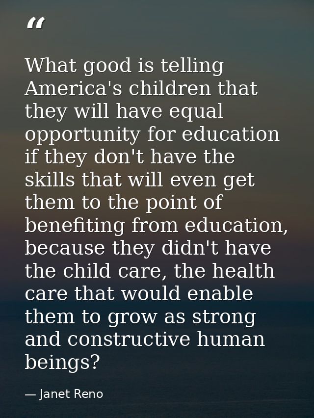 What good is telling America's children that they will have equal opportunity for education if they don't have the skill — Janet Reno