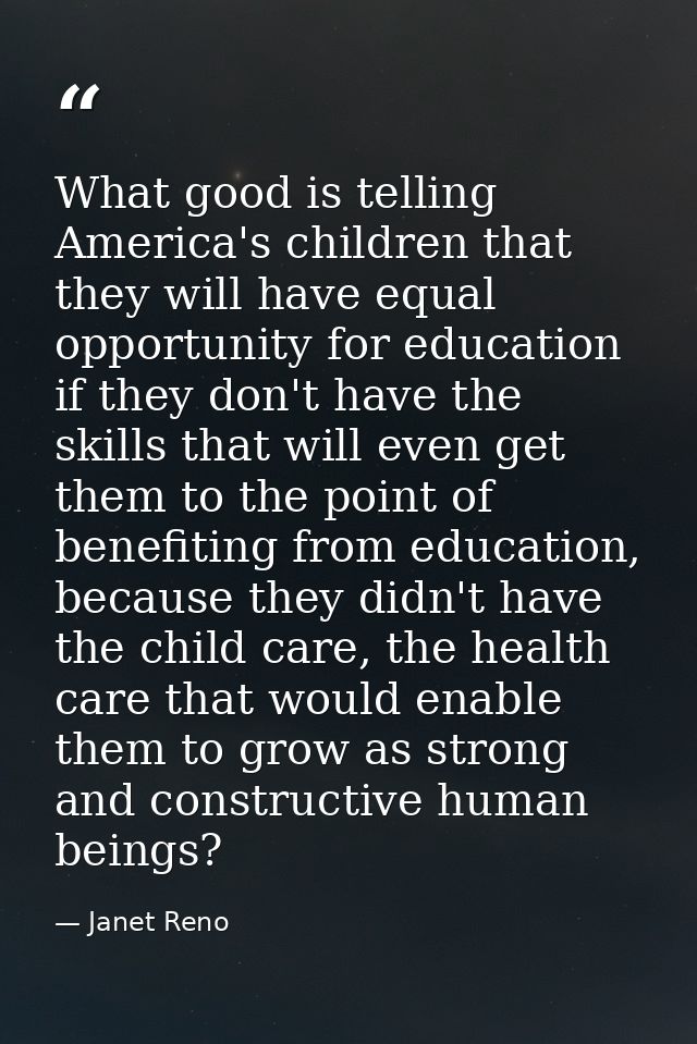 What good is telling America's children that they will have equal opportunity for education if they don't have the skill — Janet Reno