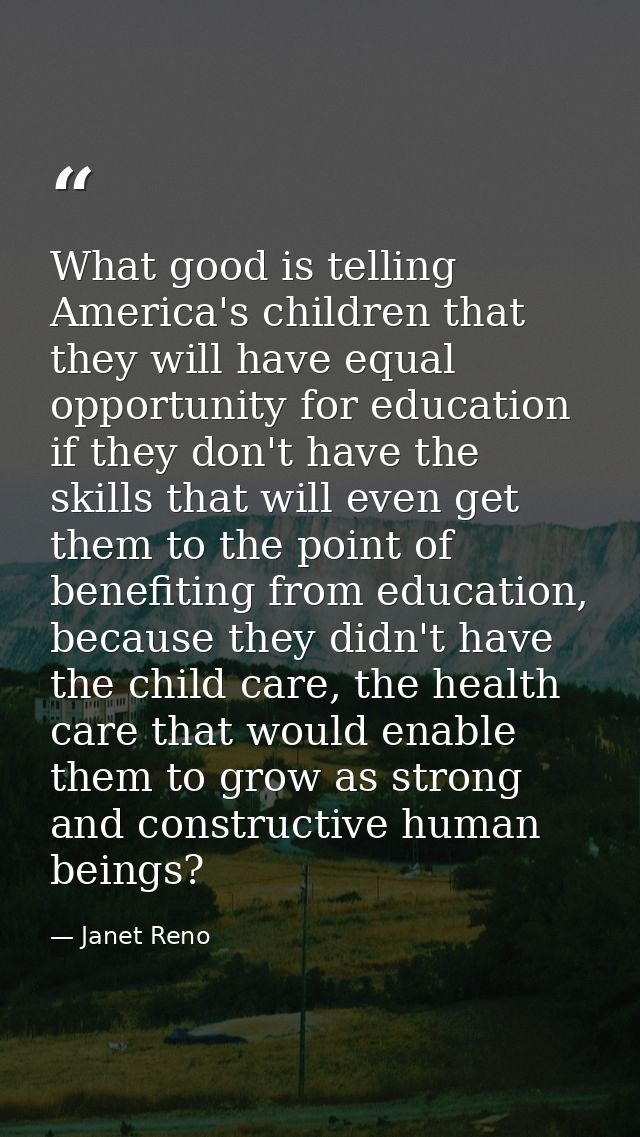 What good is telling America's children that they will have equal opportunity for education if they don't have the skill — Janet Reno