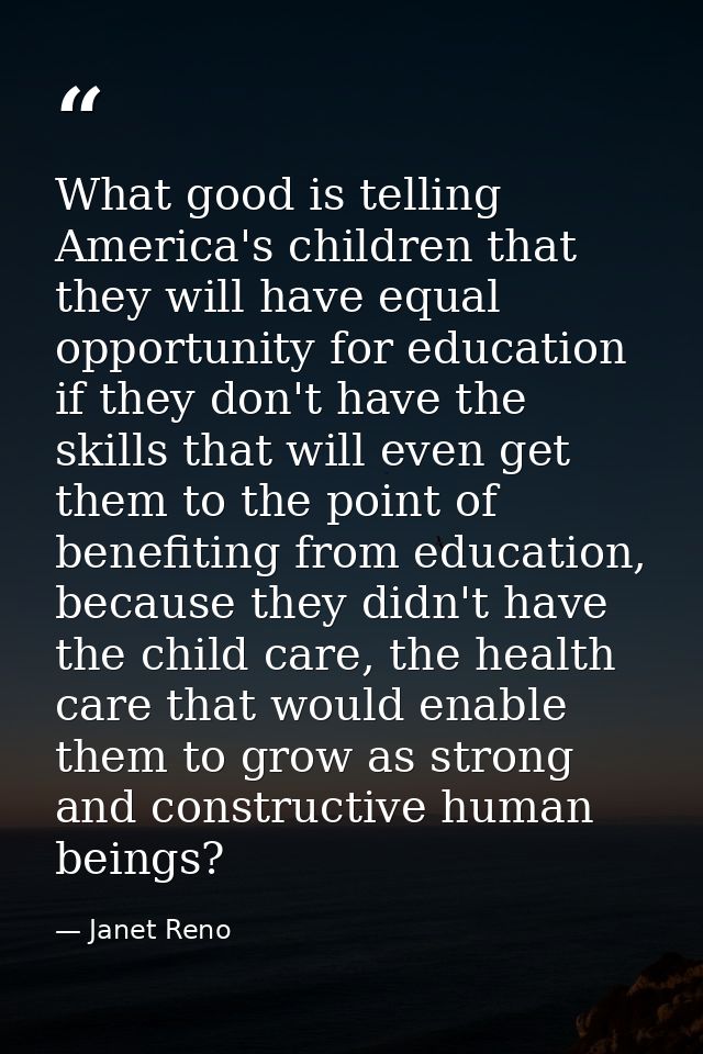 What good is telling America's children that they will have equal opportunity for education if they don't have the skill — Janet Reno