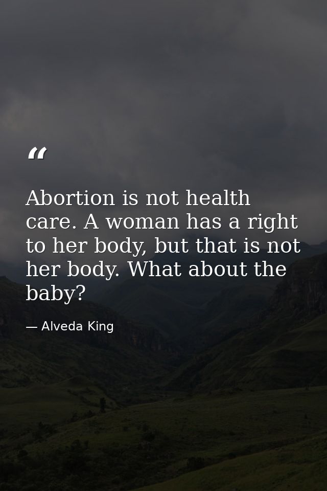 Abortion is not health care. A woman has a right to her body, but that is not her body. What about the baby? — Alveda King