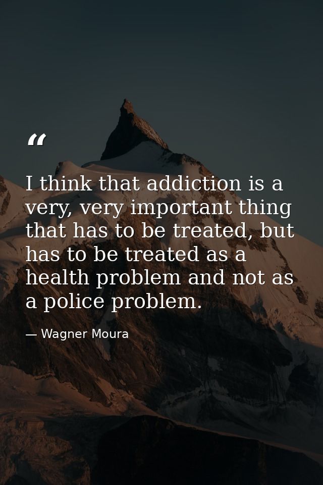 I think that addiction is a very, very important thing that has to be treated, but has to be treated as a health problem — Wagner Moura