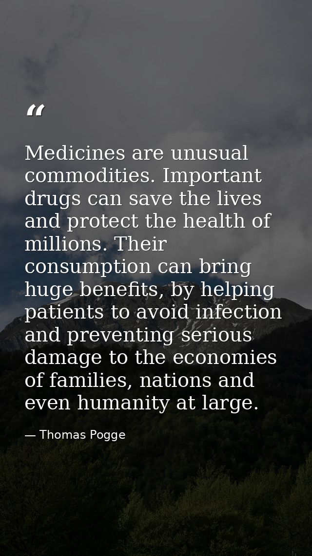 Medicines are unusual commodities. Important drugs can save the lives and protect the health of millions. Their consumpt — Thomas Pogge