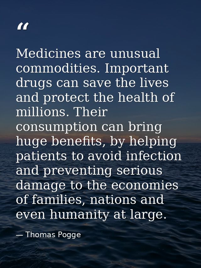Medicines are unusual commodities. Important drugs can save the lives and protect the health of millions. Their consumpt — Thomas Pogge