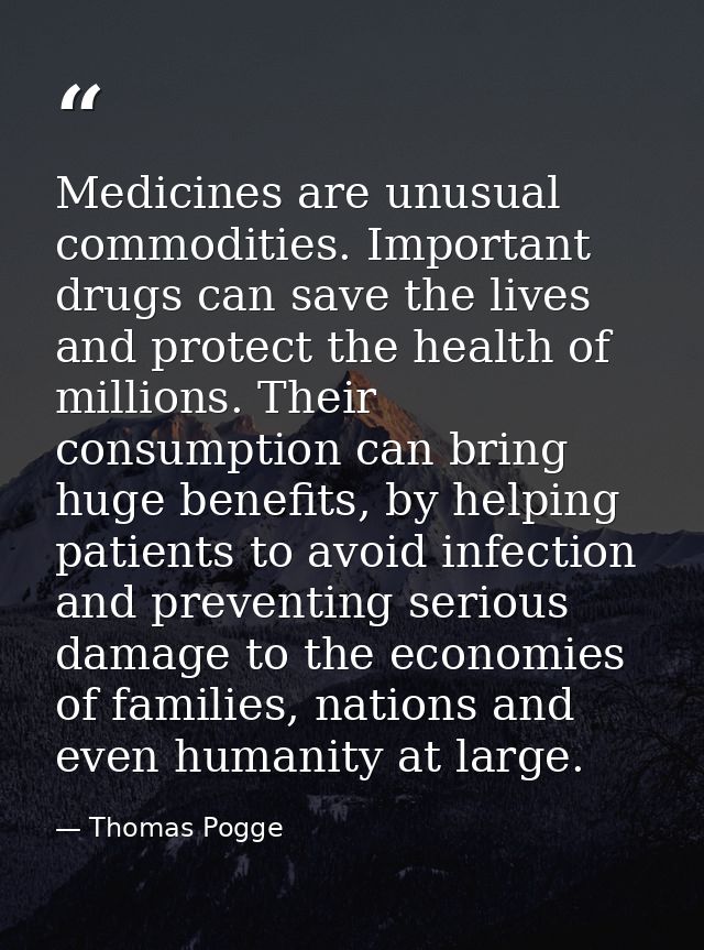 Medicines are unusual commodities. Important drugs can save the lives and protect the health of millions. Their consumpt — Thomas Pogge