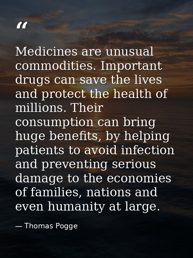 Medicines are unusual commodities. Important drugs can save the lives and protect the health of millions. Their consumpt — Thomas Pogge