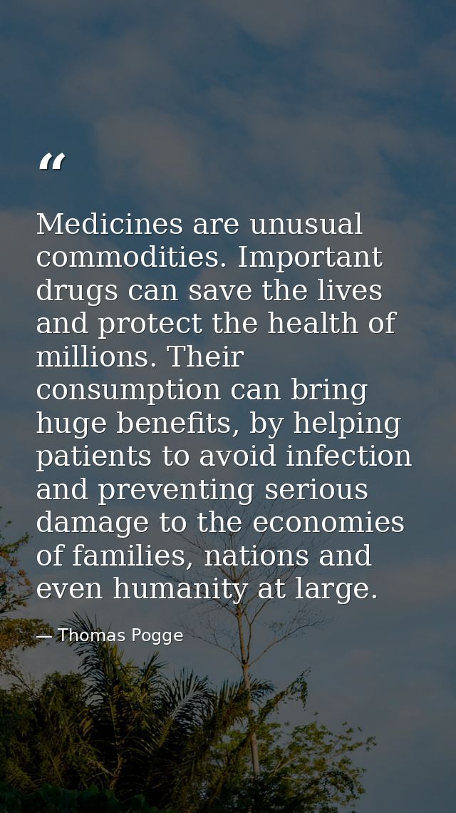 Medicines are unusual commodities. Important drugs can save the lives and protect the health of millions. Their consumpt — Thomas Pogge