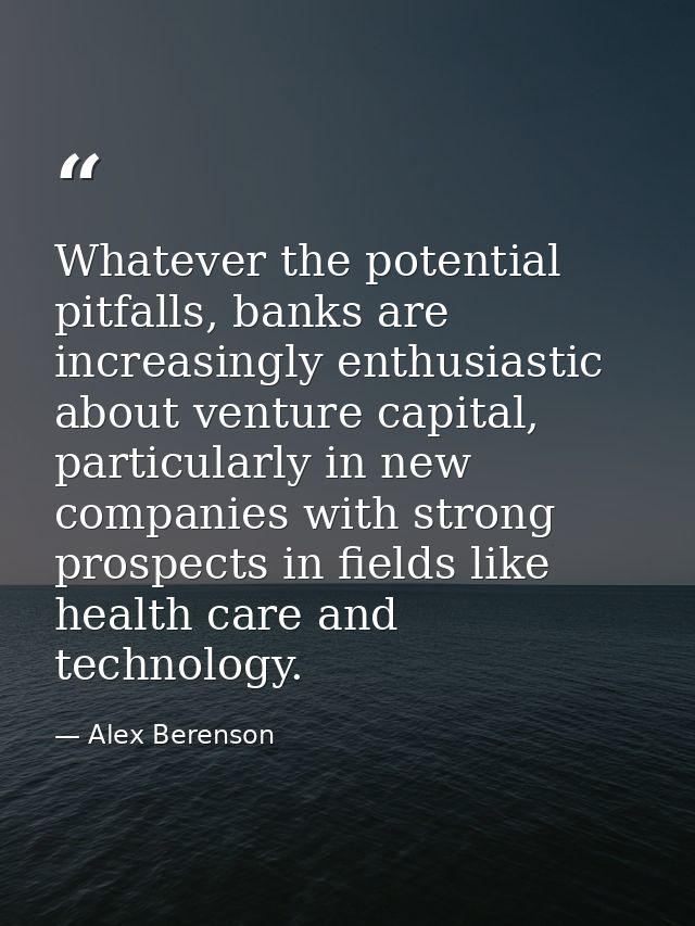 Whatever the potential pitfalls, banks are increasingly enthusiastic about venture capital, particularly in new companie — Alex Berenson