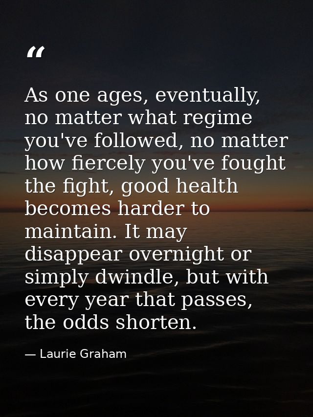 As one ages, eventually, no matter what regime you've followed, no matter how fiercely you've fought the fight, good hea — Laurie Graham