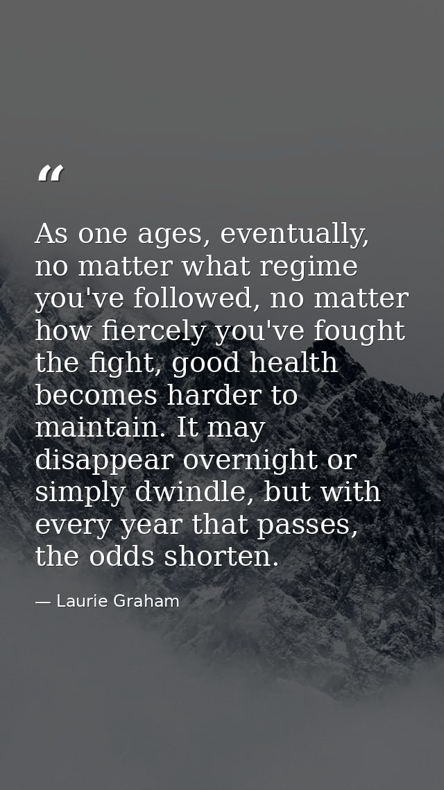 As one ages, eventually, no matter what regime you've followed, no matter how fiercely you've fought the fight, good hea — Laurie Graham