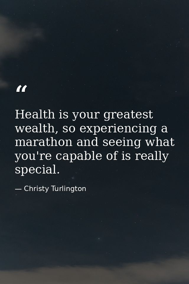 Health is your greatest wealth, so experiencing a marathon and seeing what you're capable of is really special. — Christy Turlington