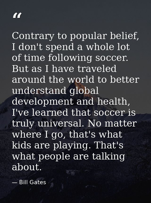 Contrary to popular belief, I don't spend a whole lot of time following soccer. But as I have traveled around the world  — Bill Gates