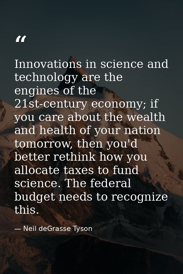 Innovations in science and technology are the engines of the 21st-century economy; if you care about the wealth and heal — Neil deGrasse Tyson