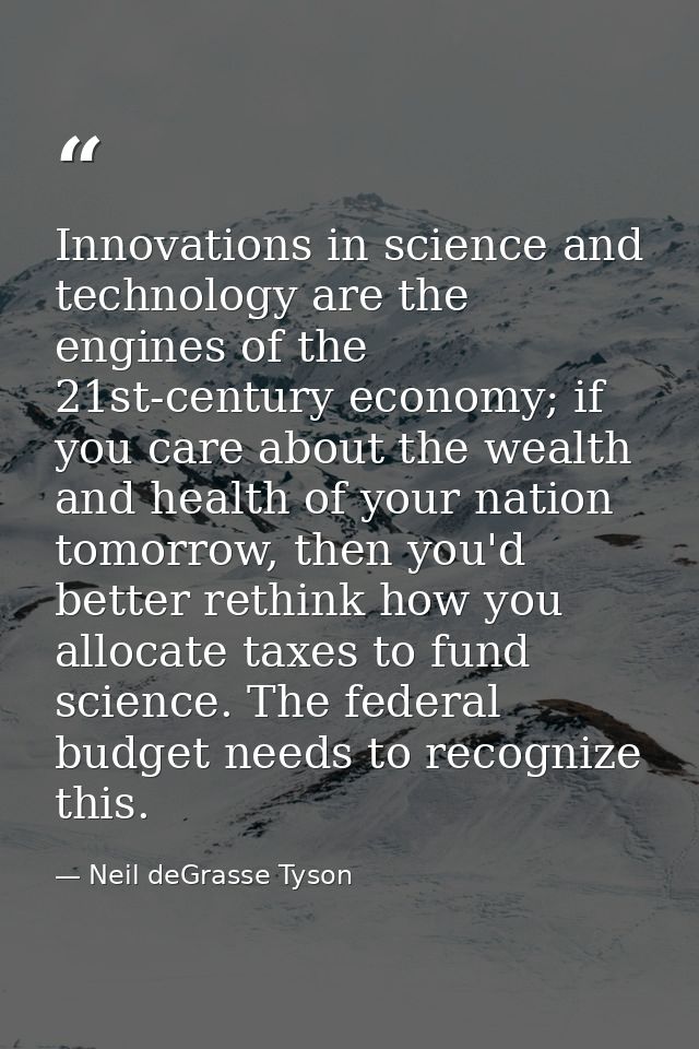 Innovations in science and technology are the engines of the 21st-century economy; if you care about the wealth and heal — Neil deGrasse Tyson