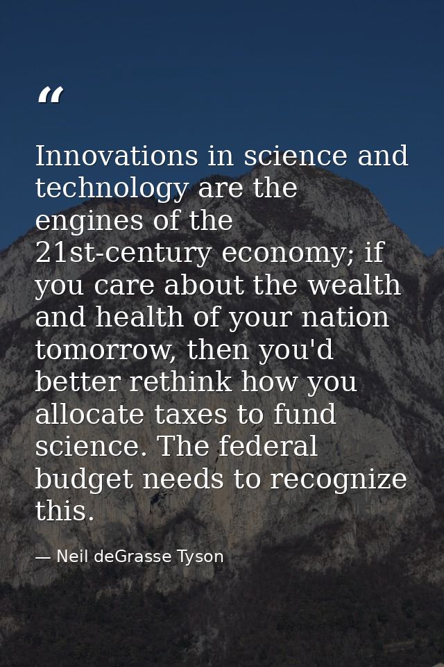 Innovations in science and technology are the engines of the 21st-century economy; if you care about the wealth and heal — Neil deGrasse Tyson
