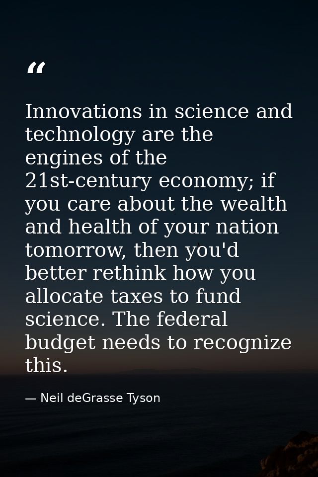 Innovations in science and technology are the engines of the 21st-century economy; if you care about the wealth and heal — Neil deGrasse Tyson