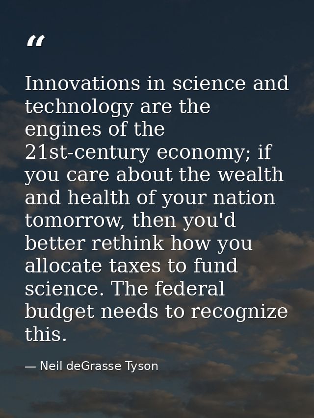 Innovations in science and technology are the engines of the 21st-century economy; if you care about the wealth and heal — Neil deGrasse Tyson