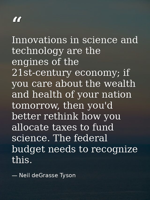 Innovations in science and technology are the engines of the 21st-century economy; if you care about the wealth and heal — Neil deGrasse Tyson