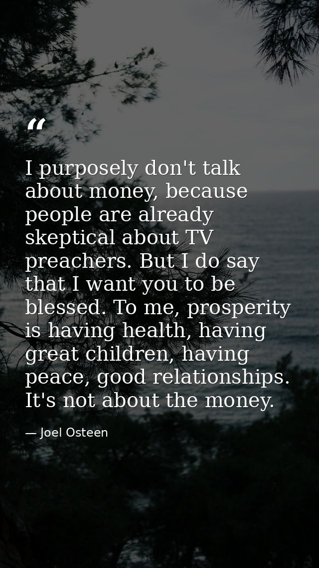 I purposely don't talk about money, because people are already skeptical about TV preachers. But I do say that I want yo — Joel Osteen