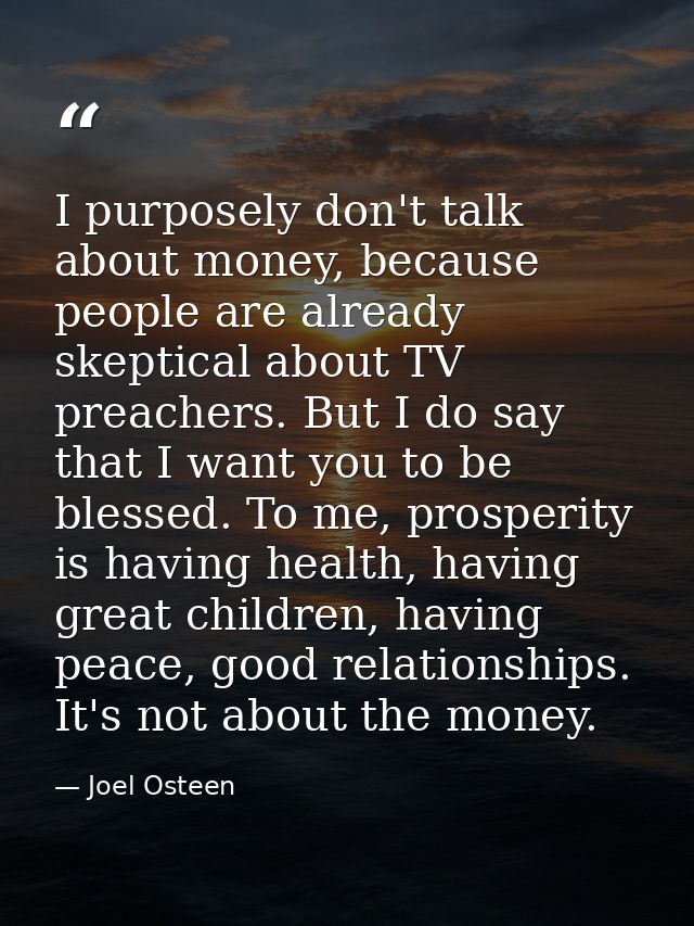 I purposely don't talk about money, because people are already skeptical about TV preachers. But I do say that I want yo — Joel Osteen
